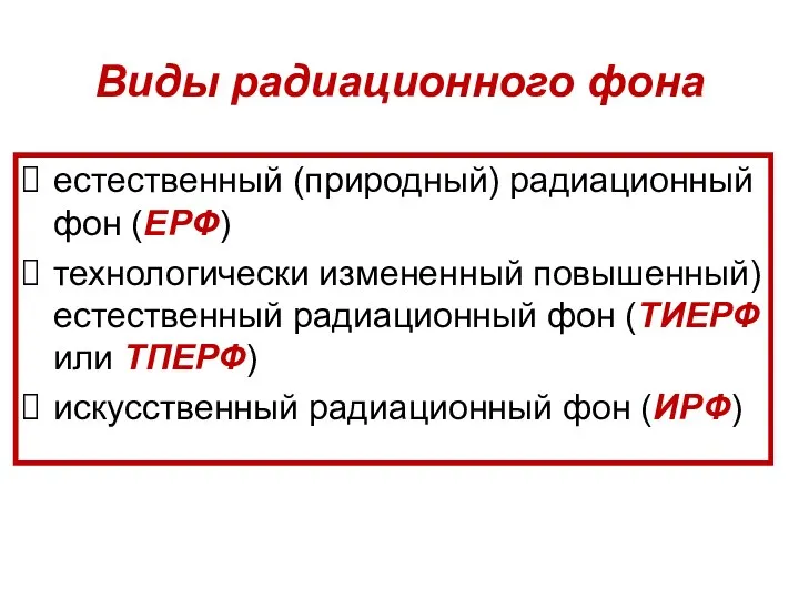 Виды радиационного фона естественный (природный) радиационный фон (ЕРФ) технологически измененный повышенный)