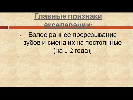 Главные признаки акселерации: Более раннее прорезывание зубов и смена их на постоянные (на 1-2 года);