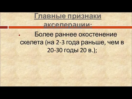 Главные признаки акселерации: Более раннее окостенение скелета (на 2-3 года раньше,