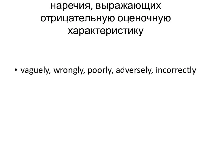 наречия, выражающих отрицательную оценочную характерис­тику vaguely, wrong­ly, poorly, adversely, incorrectly