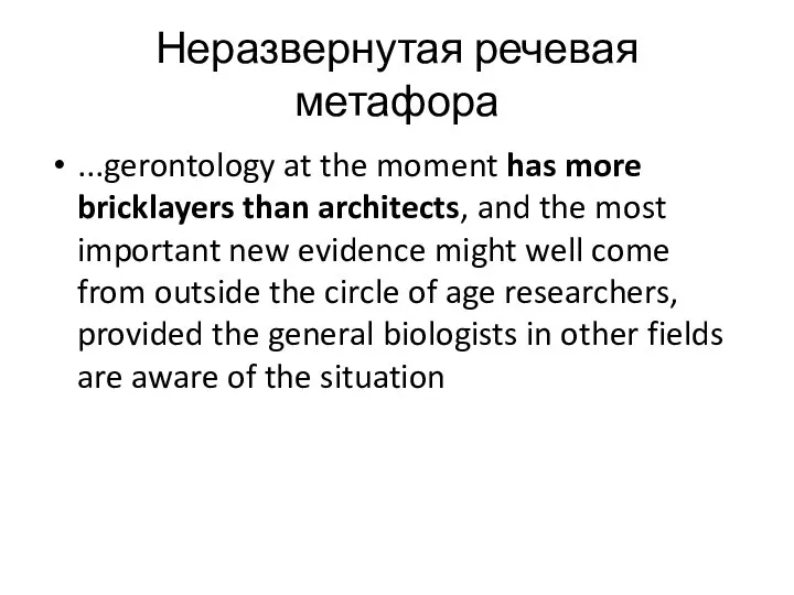 Неразвернутая речевая метафора ...gerontology at the moment has more bricklayers than