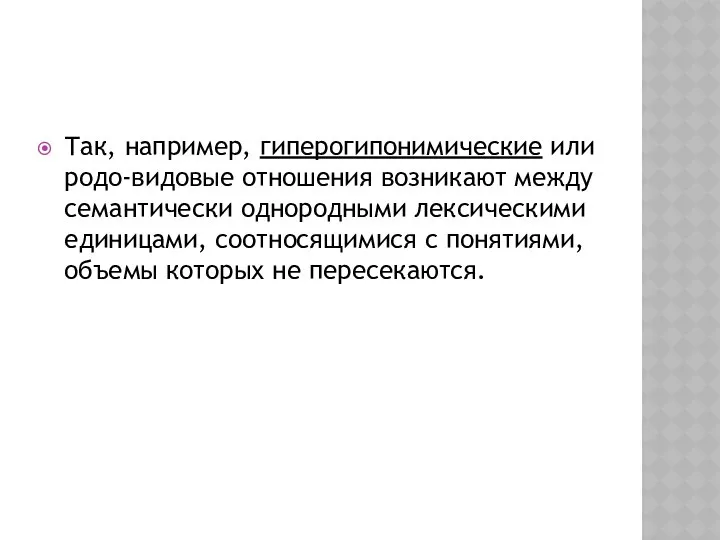 Так, например, гиперогипонимические или родо-видовые отношения возникают между семантически однородными лексическими