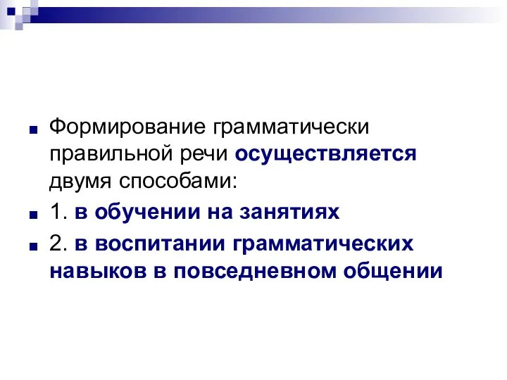 Формирование грамматически правильной речи осуществляется двумя способами: 1. в обучении на