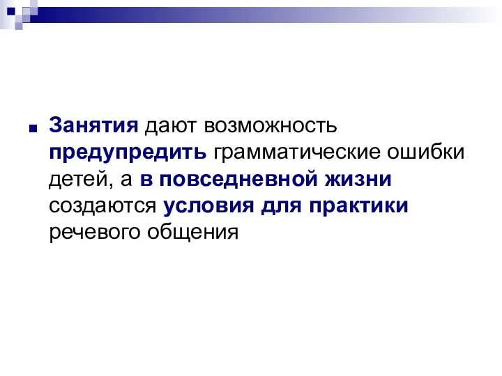 Занятия дают возможность предупредить грамматические ошибки детей, а в повседневной жизни