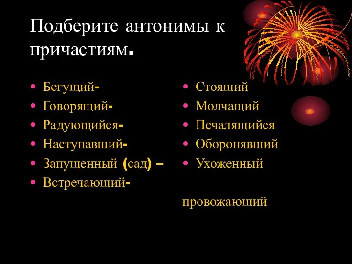 Подберите антонимы к причастиям. Бегущий- Говорящий- Радующийся- Наступавший- Запущенный (сад) –