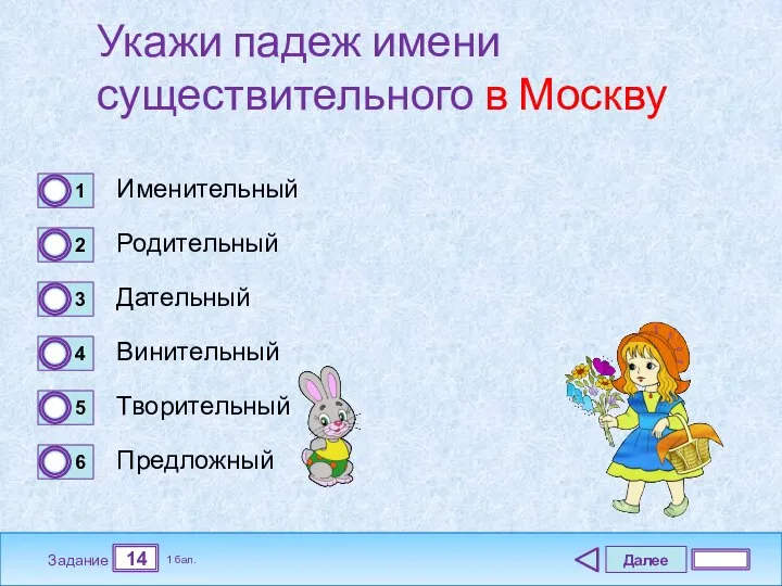 Далее 14 Задание 1 бал. Укажи падеж имени существительного в Москву