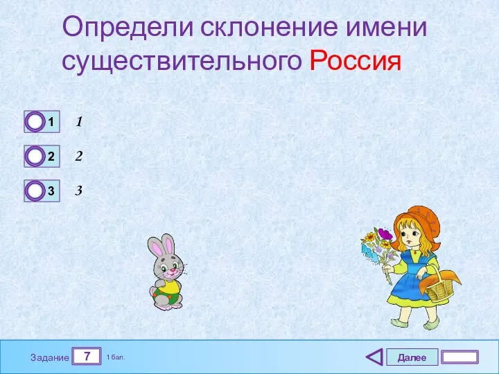 Далее 7 Задание 1 бал. Определи склонение имени существительного Россия 1 2 3