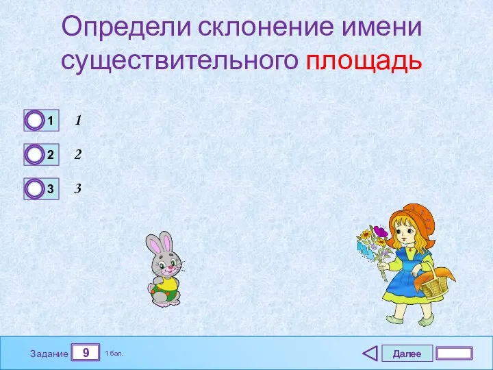 Далее 9 Задание 1 бал. Определи склонение имени существительного площадь 1 2 3