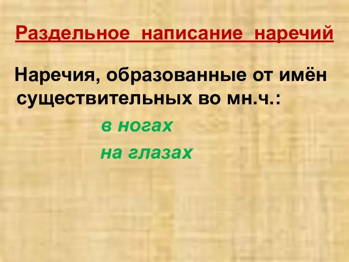 Раздельное написание наречий Наречия, образованные от имён существительных во мн.ч.: в ногах на глазах