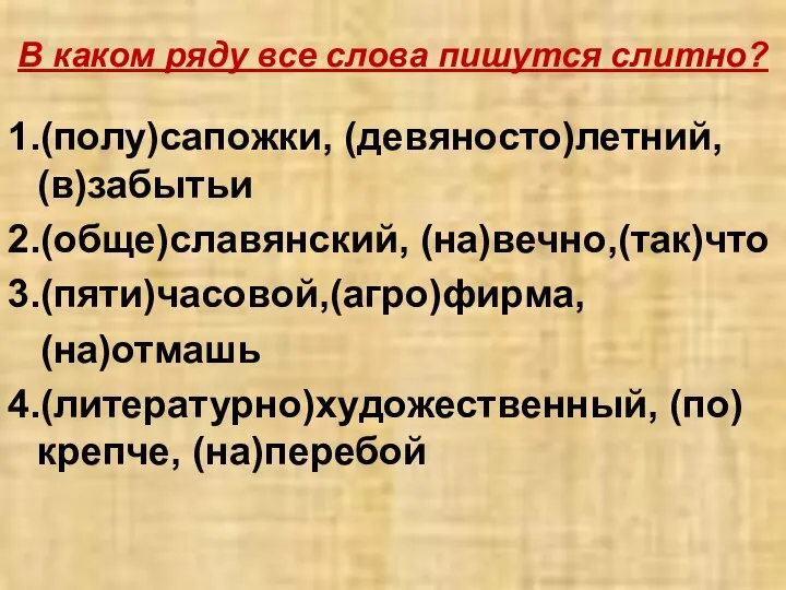 В каком ряду все слова пишутся слитно? 1.(полу)сапожки, (девяносто)летний, (в)забытьи 2.(обще)славянский,