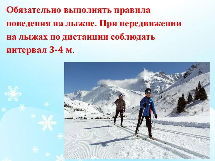 Обязательно выполнять правила поведения на лыжне. При передвижении на лыжах по дистанции соблюдать интервал 3-4 м.