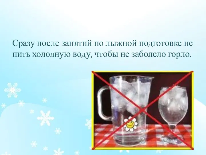 Сразу после занятий по лыжной подготовке не пить холодную воду, чтобы не заболело горло.