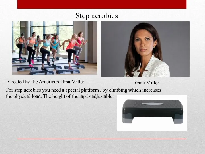 Step aerobics Created by the American Gina Miller For step aerobics