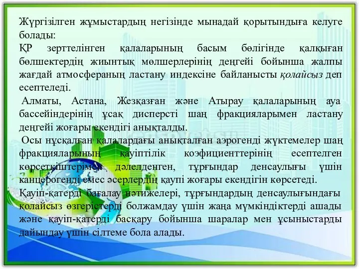 Жүргізілген жұмыстардың негізінде мынадай қорытындыға келуге болады: ҚР зерттелінген қалаларының басым