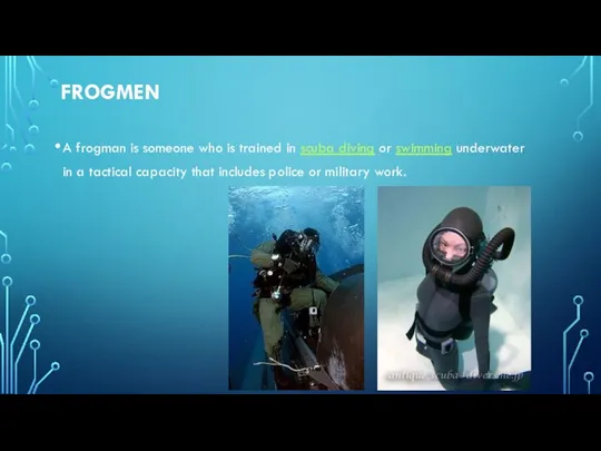 FROGMEN A frogman is someone who is trained in scuba diving