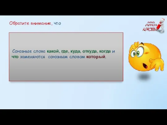 Союзные слова какой, где, куда, откуда, когда и что заменяются союзным словом который. Обратите внимание, что