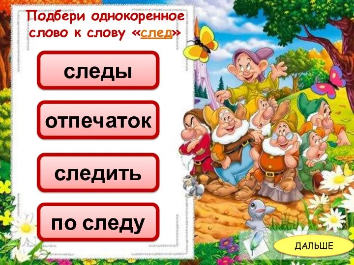 ДАЛЬШЕ Подбери однокоренное слово к слову «след» следы следить отпечаток по следу