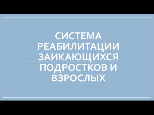 СИСТЕМА РЕАБИЛИТАЦИИ ЗАИКАЮЩИХСЯ ПОДРОСТКОВ И ВЗРОСЛЫХ