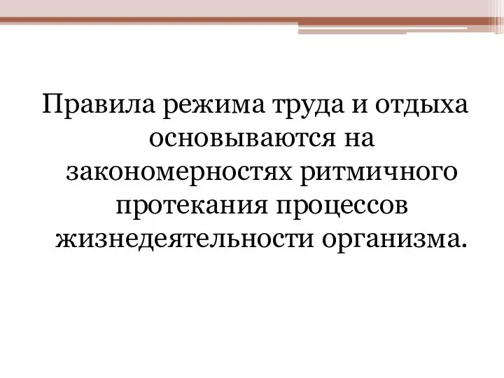 Правила режима труда и отдыха основываются на закономерностях ритмичного протекания процессов жизнедеятельности организма.