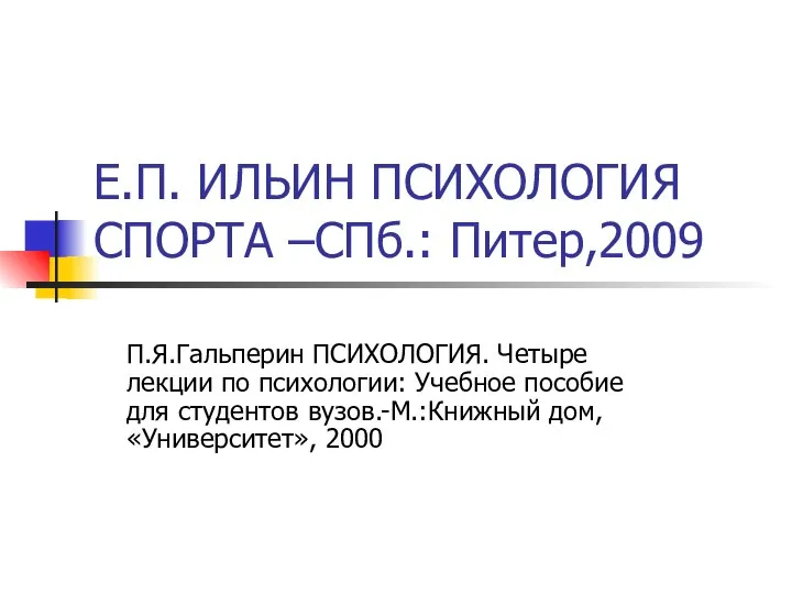 Е.П. ИЛЬИН ПСИХОЛОГИЯ СПОРТА –СПб.: Питер,2009 П.Я.Гальперин ПСИХОЛОГИЯ. Четыре лекции по