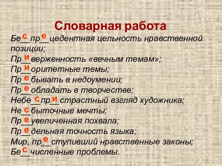 Словарная работа Бе__пр__цедентная цельность нравственной позиции; Пр__верженность «вечным темам»; Пр__оритетные темы;