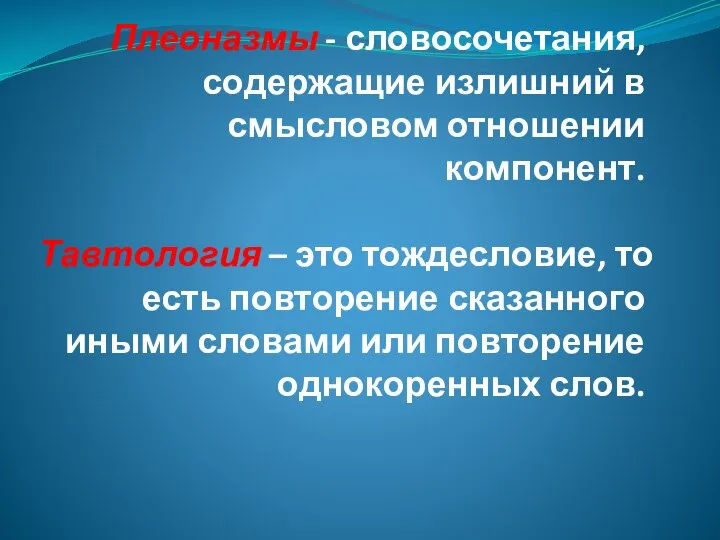 Плеоназмы - словосочетания, содержащие излишний в смысловом отношении компонент. Тавтология –