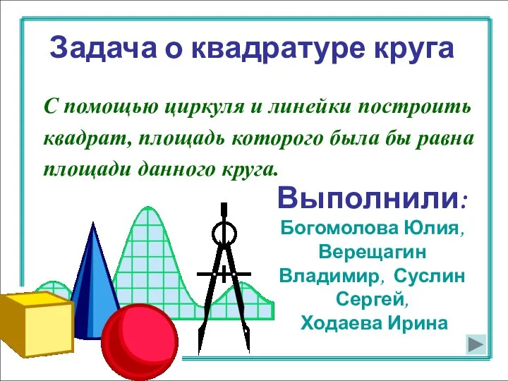 Задача о квадратуре круга С помощью циркуля и линейки построить квадрат,