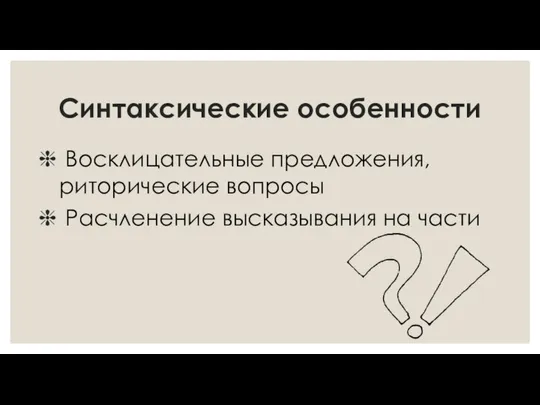 Синтаксические особенности Восклицательные предложения, риторические вопросы Расчленение высказывания на части