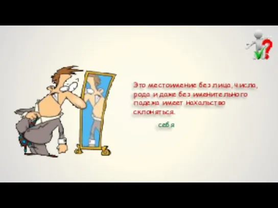 себя Это местоимение без лица, числа, рода и даже без именительного падежа имеет нахальство склоняться.