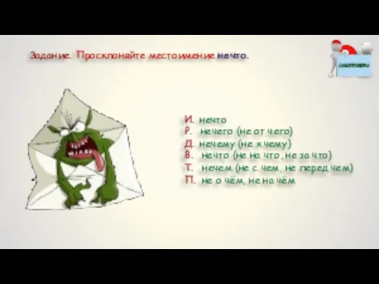 Задание. Просклоняйте местоимение нечто. И. нечто Р. нечего (не от чего)