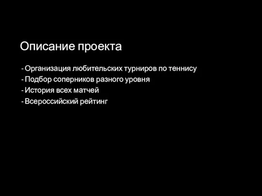 Описание проекта Организация любительских турниров по теннису Подбор соперников разного уровня История всех матчей Всероссийский рейтинг