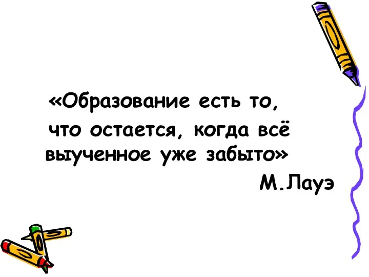 «Образование есть то, что остается, когда всё выученное уже забыто» М.Лауэ