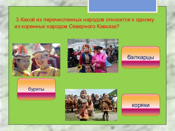 3.Какой из перечисленных народов относится к одному из коренных народов Северного Кавказа? балкарцы буряты коряки