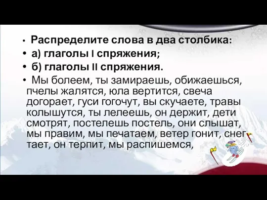 Распределите слова в два столбика: а) глаголы I спряжения; б) глаголы