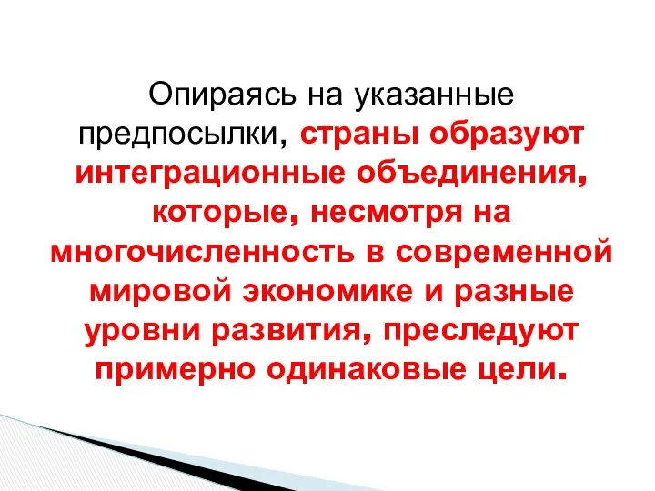 Опираясь на указанные предпосылки, страны образуют интеграционные объединения, которые, несмотря на