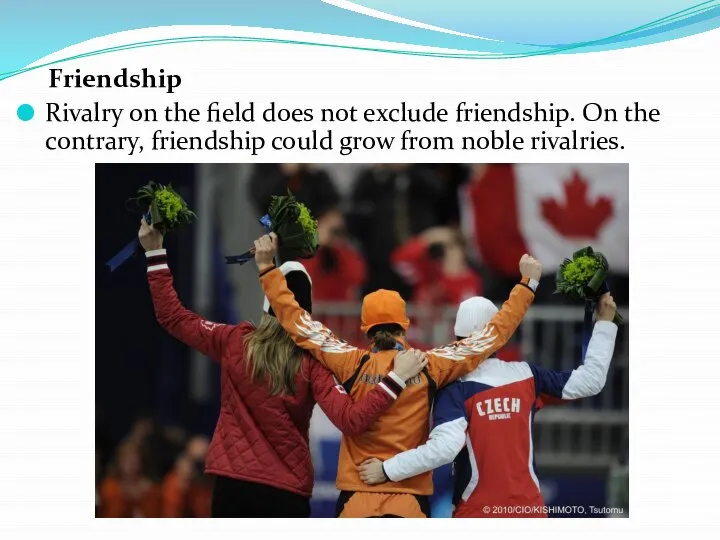 Friendship Rivalry on the field does not exclude friendship. On the