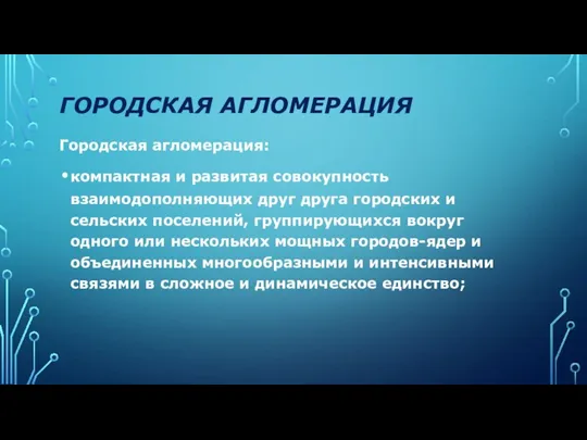 ГОРОДСКАЯ АГЛОМЕРАЦИЯ Городская агломерация: компактная и развитая совокупность взаимодополняющих друг друга