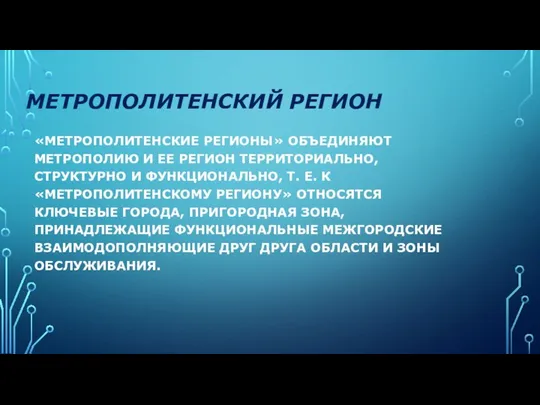 МЕТРОПОЛИТЕНСКИЙ РЕГИОН «МЕТРОПОЛИТЕНСКИЕ РЕГИОНЫ» ОБЪЕДИНЯЮТ МЕТРОПОЛИЮ И ЕЕ РЕГИОН ТЕРРИТОРИАЛЬНО, СТРУКТУРНО