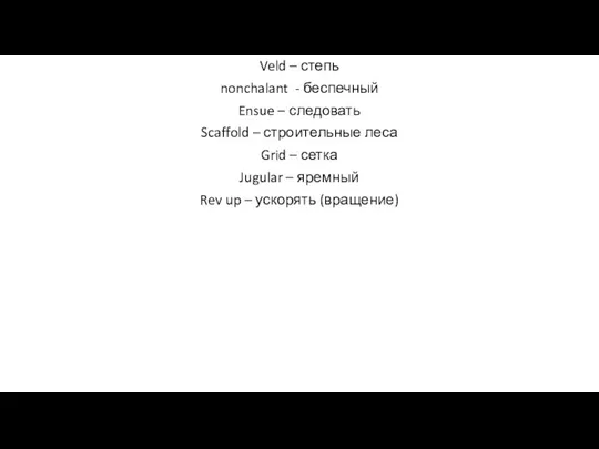 Veld – степь nonchalant - беспечный Ensue – следовать Scaffold –