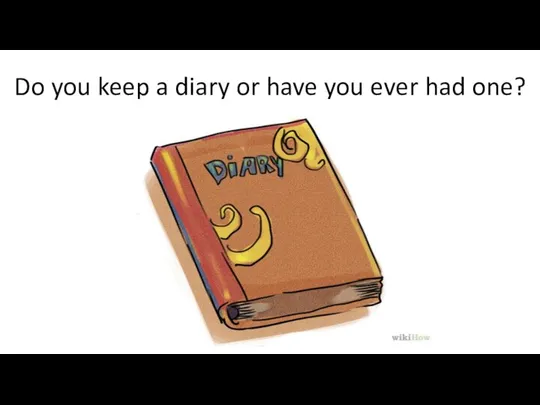 Do you keep a diary or have you ever had one?