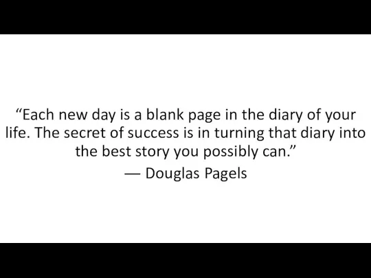 “Each new day is a blank page in the diary of
