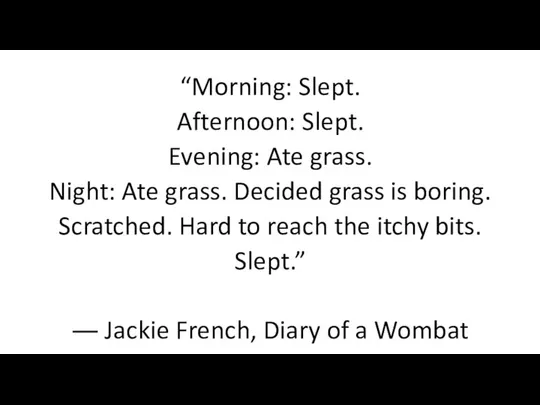 “Morning: Slept. Afternoon: Slept. Evening: Ate grass. Night: Ate grass. Decided