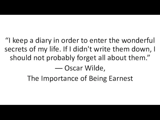“I keep a diary in order to enter the wonderful secrets