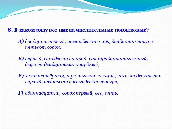 8. В каком ряду все имена числительные порядковые? А) двадцать первый,