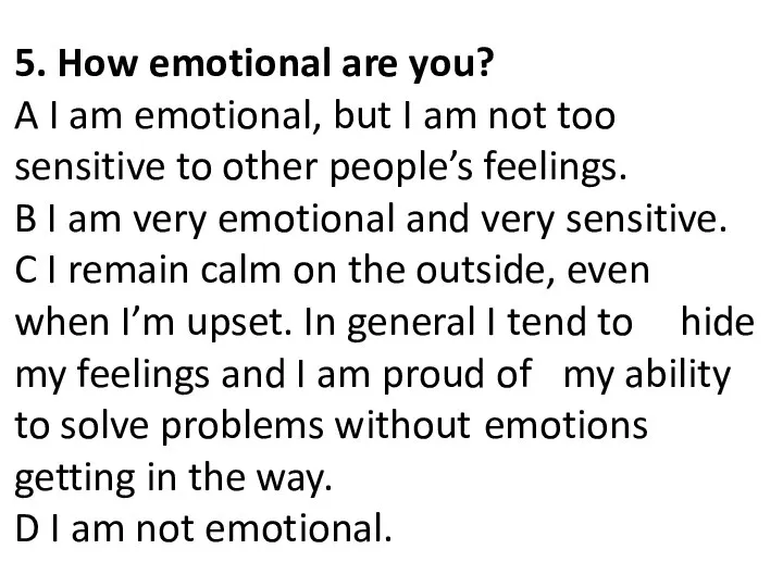 5. How emotional are you? A I am emotional, but I