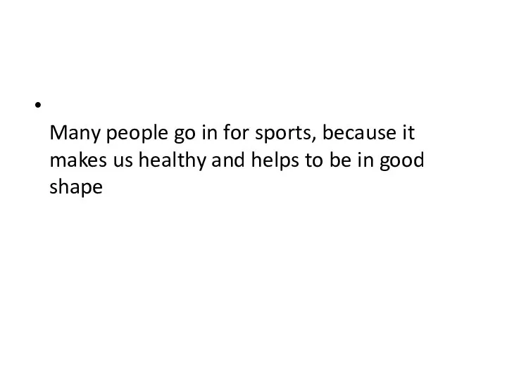 Many people go in for sports, because it makes us healthy