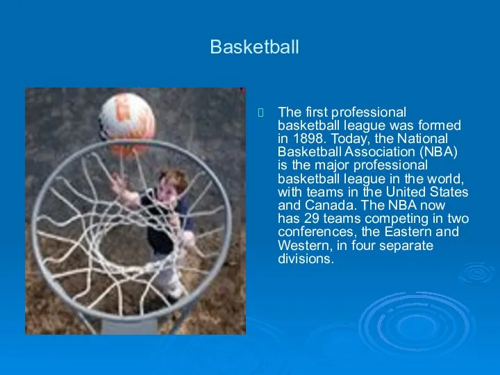 Basketball The first professional basketball league was formed in 1898. Today,