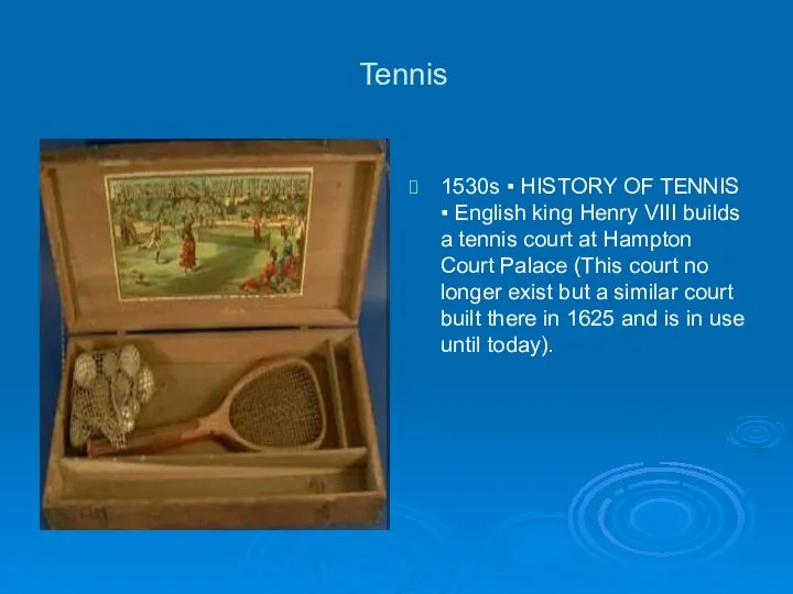 Tennis 1530s ▪ HISTORY OF TENNIS ▪ English king Henry VIII