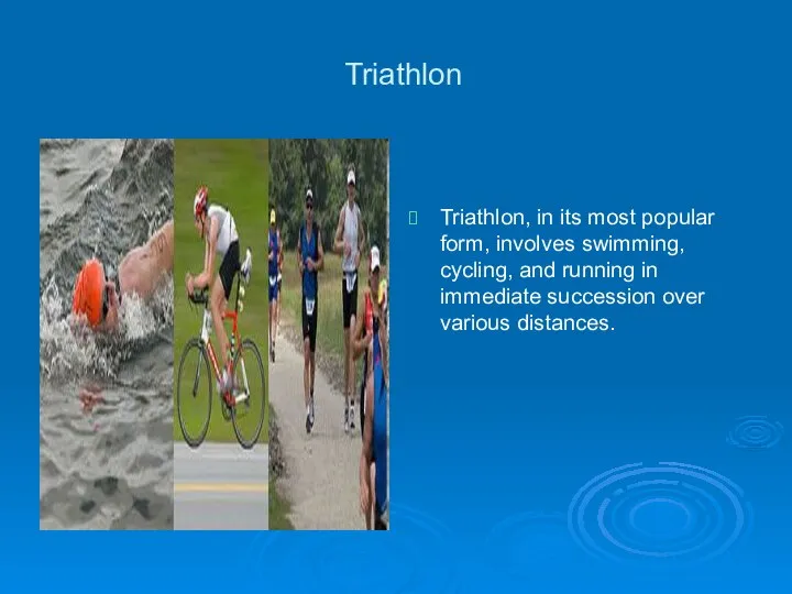 Triathlon Triathlon, in its most popular form, involves swimming, cycling, and