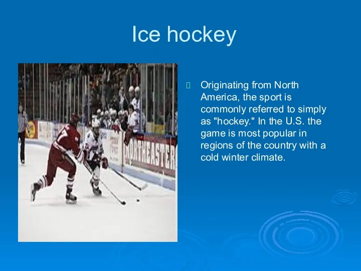 Ice hockey Originating from North America, the sport is commonly referred